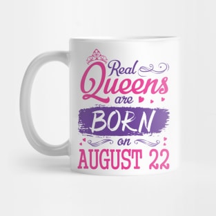 Real Queens Are Born On August 22 Happy Birthday To Me You Nana Mom Aunt Sister Wife Daughter Niece Mug